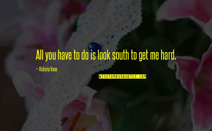 Vane's Quotes By Victoria Vane: All you have to do is look south