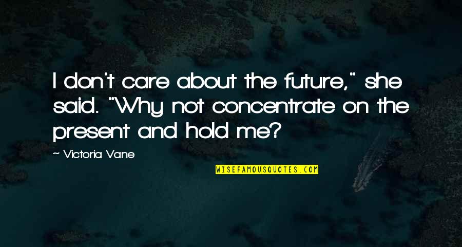 Vane's Quotes By Victoria Vane: I don't care about the future," she said.