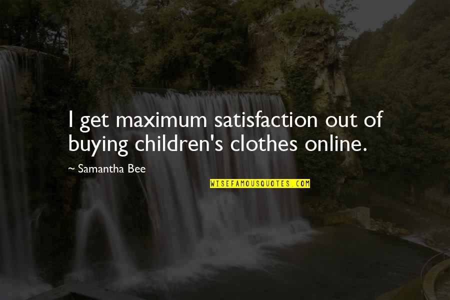 Vanhustenhoito Quotes By Samantha Bee: I get maximum satisfaction out of buying children's