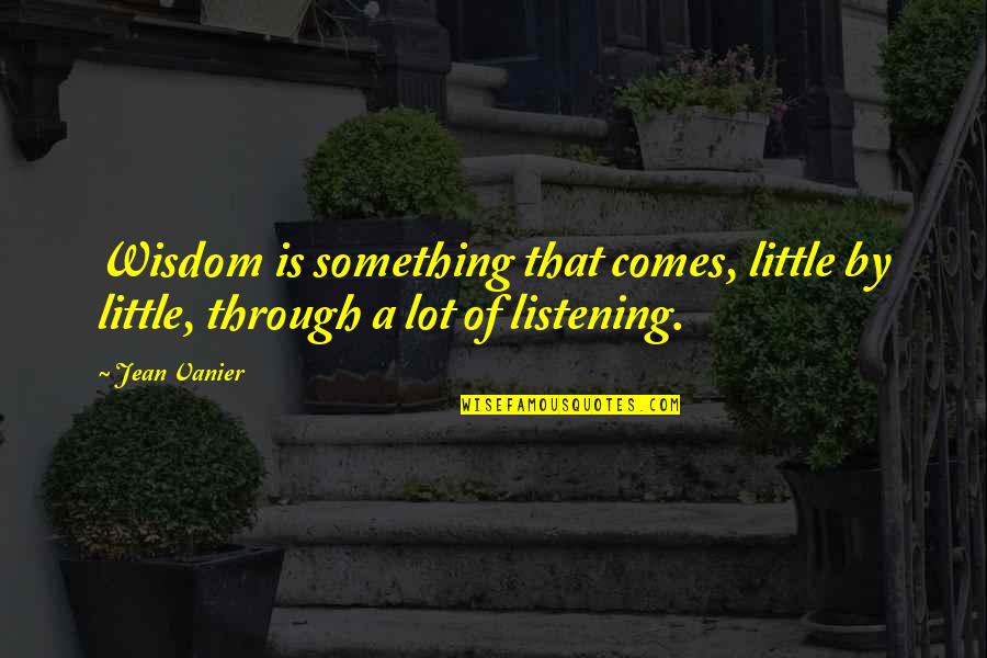 Vanier Quotes By Jean Vanier: Wisdom is something that comes, little by little,