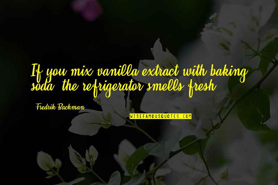 Vanilla Quotes By Fredrik Backman: If you mix vanilla extract with baking soda,