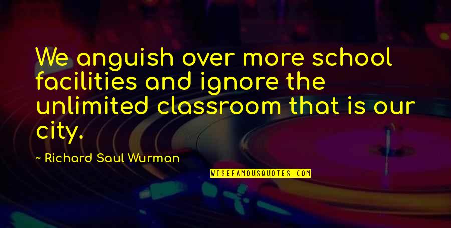 Vanities In Manassas Quotes By Richard Saul Wurman: We anguish over more school facilities and ignore