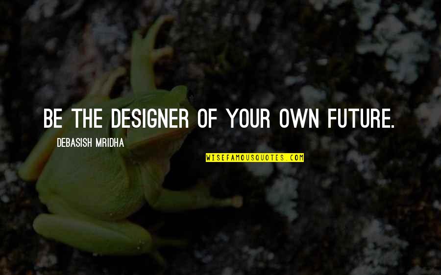 Vannetta Felix Quotes By Debasish Mridha: Be the designer of your own future.