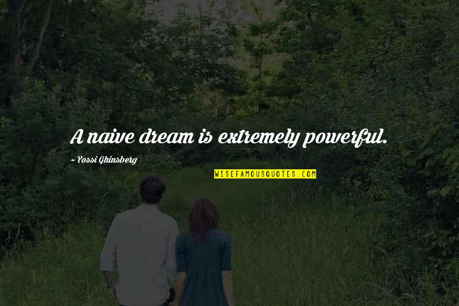 Vannetta Felix Quotes By Yossi Ghinsberg: A naive dream is extremely powerful.
