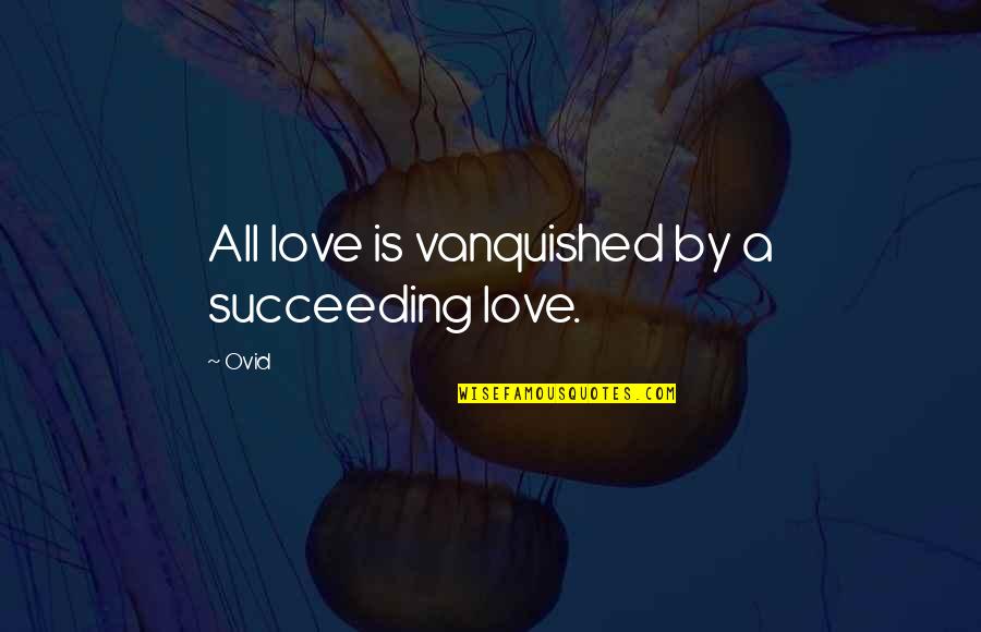 Vanquished Quotes By Ovid: All love is vanquished by a succeeding love.