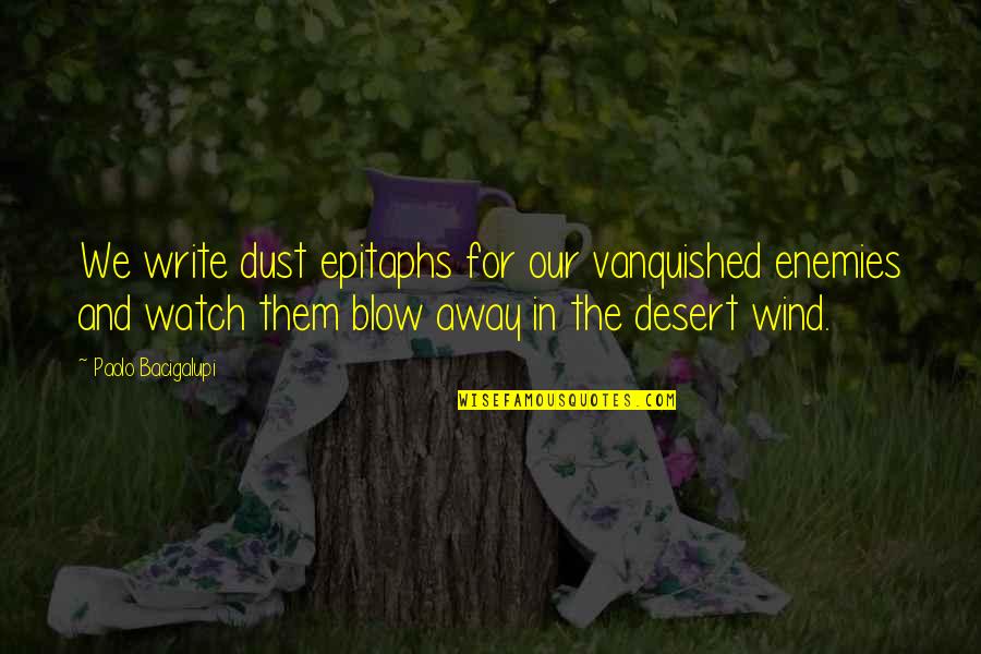 Vanquished Quotes By Paolo Bacigalupi: We write dust epitaphs for our vanquished enemies