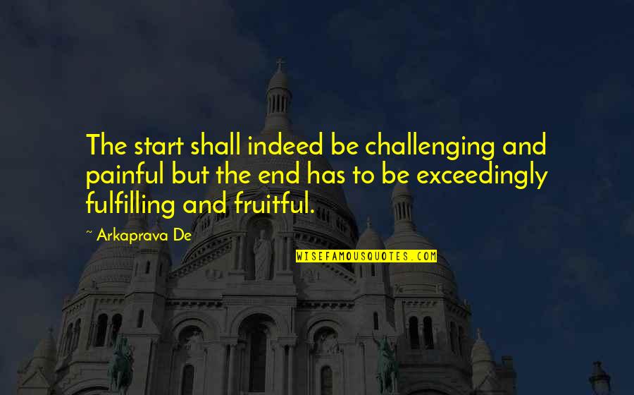 Vantul Prin Quotes By Arkaprava De: The start shall indeed be challenging and painful