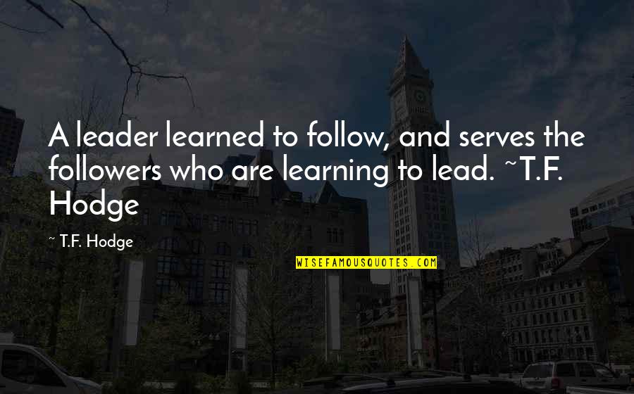 Vapored Reacts Quotes By T.F. Hodge: A leader learned to follow, and serves the