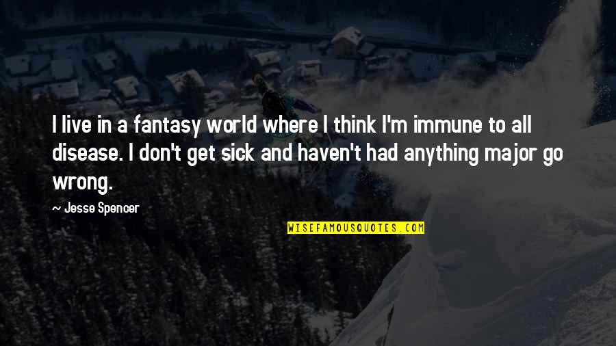 Vaporing Quotes By Jesse Spencer: I live in a fantasy world where I