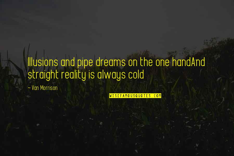 Vaporing Quotes By Van Morrison: Illusions and pipe dreams on the one handAnd