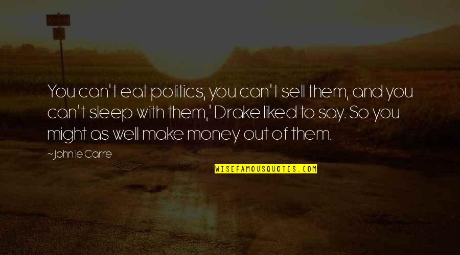 Vaporub Quotes By John Le Carre: You can't eat politics, you can't sell them,