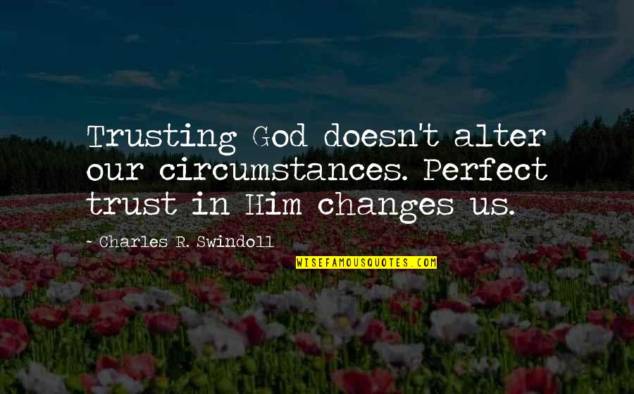 Vapory Surrey Quotes By Charles R. Swindoll: Trusting God doesn't alter our circumstances. Perfect trust