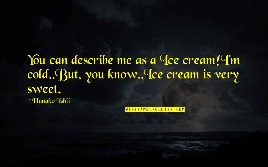 Var Quotes By Hanako Ishii: You can describe me as a Ice cream!I'm