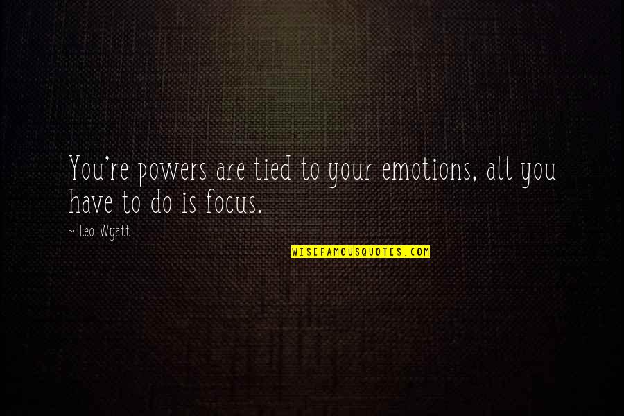 Varena Lusane Quotes By Leo Wyatt: You're powers are tied to your emotions, all