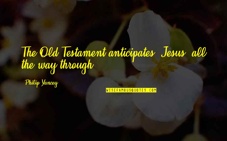 Varena Lusane Quotes By Philip Yancey: The Old Testament anticipates [Jesus] all the way