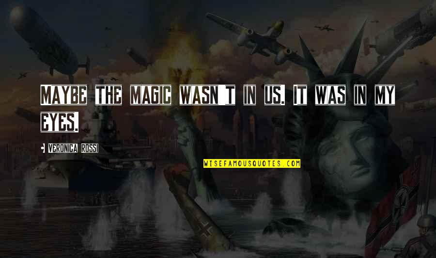 Varey Sanitair Quotes By Veronica Rossi: Maybe the magic wasn't in us. It was