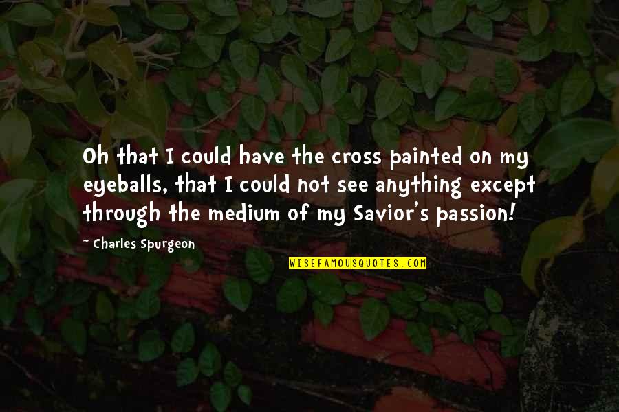 Variabilidad Definicion Quotes By Charles Spurgeon: Oh that I could have the cross painted