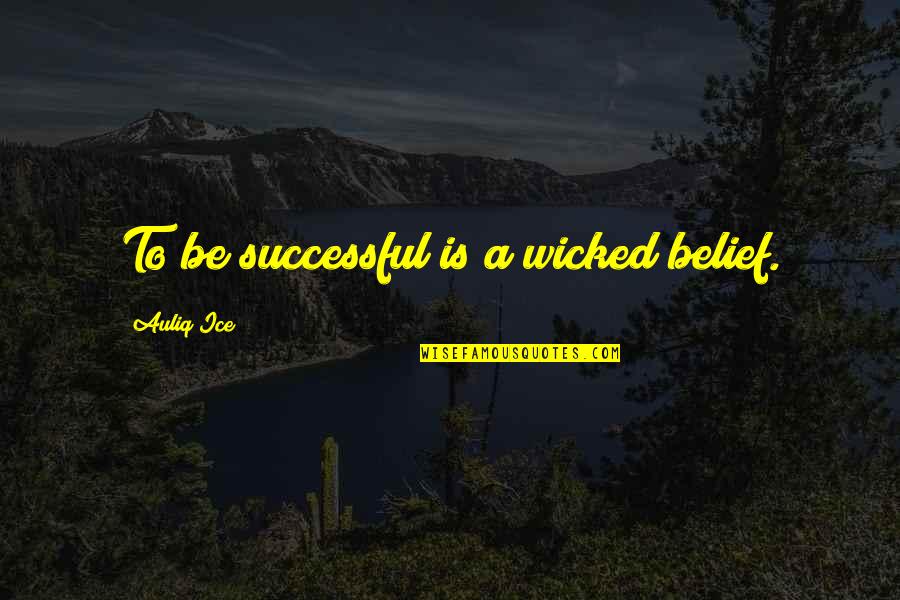Varies Inversely Quotes By Auliq Ice: To be successful is a wicked belief.