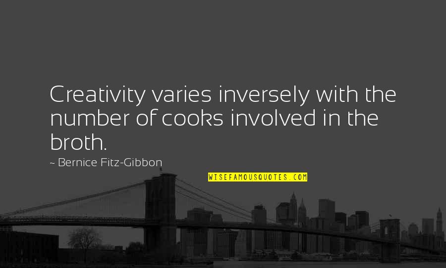 Varies Inversely Quotes By Bernice Fitz-Gibbon: Creativity varies inversely with the number of cooks
