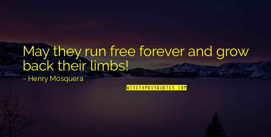 Varies Inversely Quotes By Henry Mosquera: May they run free forever and grow back