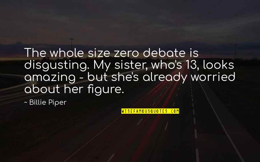 Variety Of Friends Quotes By Billie Piper: The whole size zero debate is disgusting. My