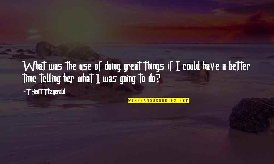 Variety Of Nature Quotes By F Scott Fitzgerald: What was the use of doing great things