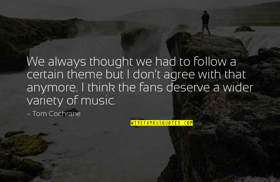 Variety Of Quotes By Tom Cochrane: We always thought we had to follow a