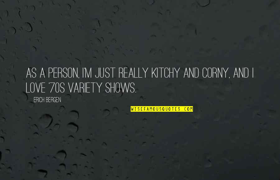 Variety Shows Quotes By Erich Bergen: As a person, I'm just really kitchy and