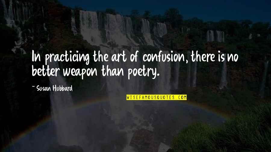 Varla Jean Quotes By Susan Hubbard: In practicing the art of confusion, there is