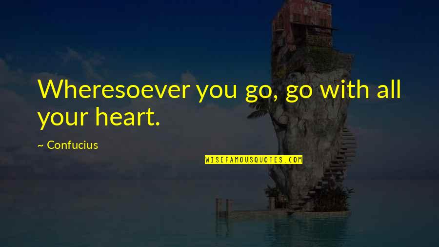 Varoujan Kodjian Quotes By Confucius: Wheresoever you go, go with all your heart.