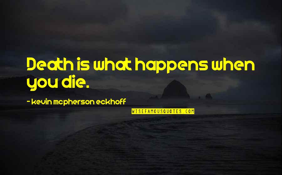 Varrer Silaba Quotes By Kevin Mcpherson Eckhoff: Death is what happens when you die.