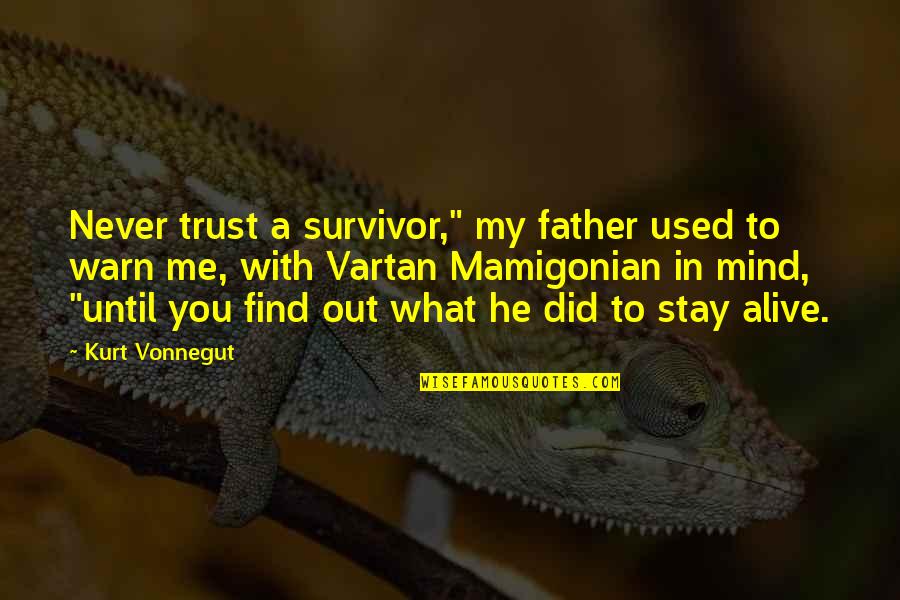 Vartan Mamigonian Quotes By Kurt Vonnegut: Never trust a survivor," my father used to