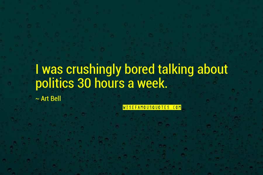 Varun Agarwal Quotes By Art Bell: I was crushingly bored talking about politics 30