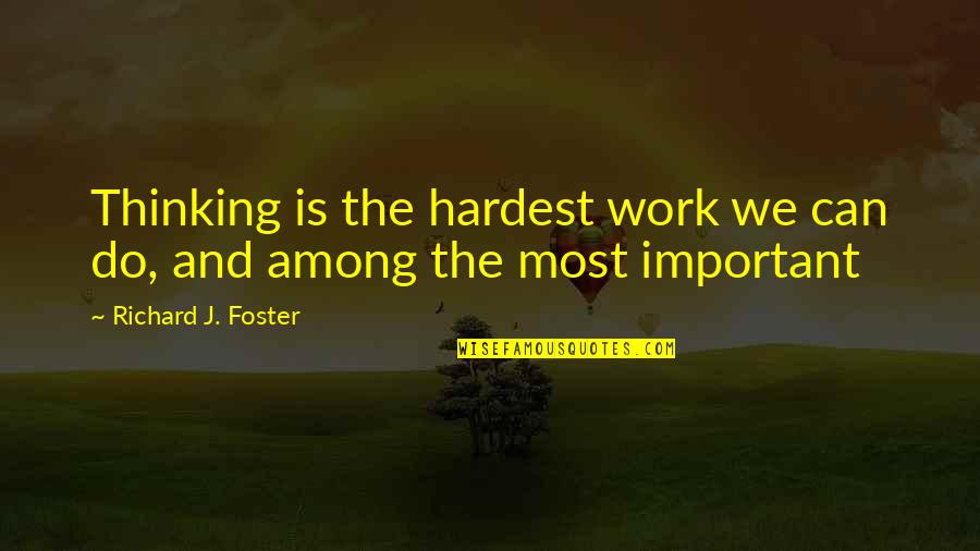 Varysburg Ny Quotes By Richard J. Foster: Thinking is the hardest work we can do,