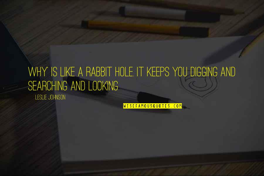 Varza Calita Quotes By Leslie Johnson: Why' is like a rabbit hole. It keeps