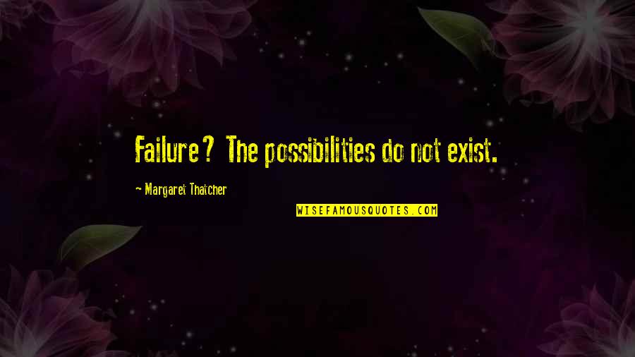 Vasilisa Izmaylova Quotes By Margaret Thatcher: Failure? The possibilities do not exist.