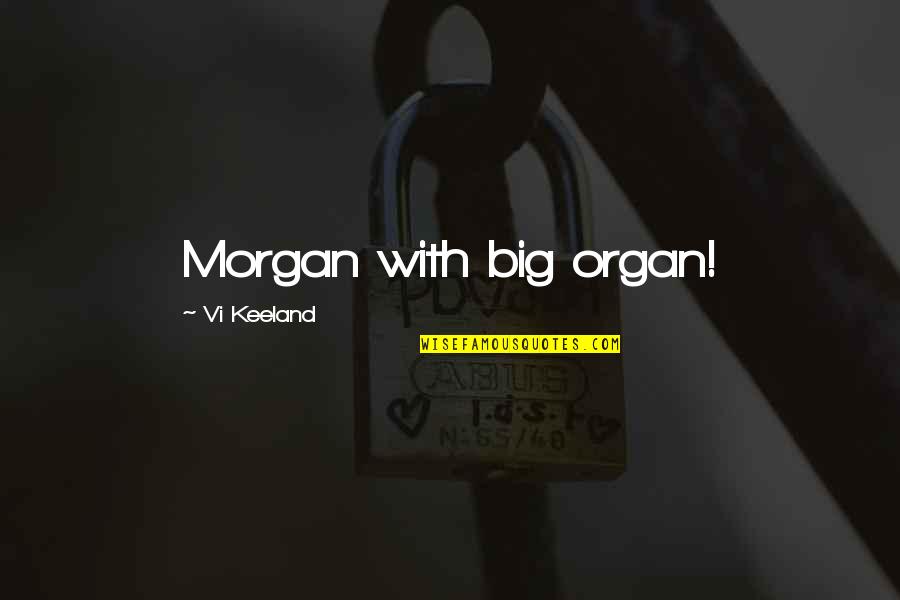 Vasilisa Izmaylova Quotes By Vi Keeland: Morgan with big organ!