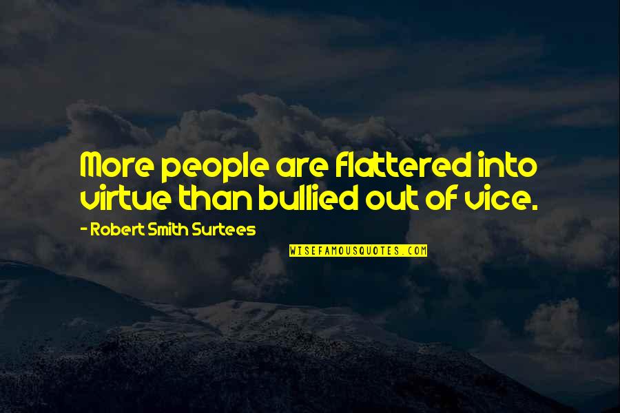Vasilissa Kuzmin Quotes By Robert Smith Surtees: More people are flattered into virtue than bullied