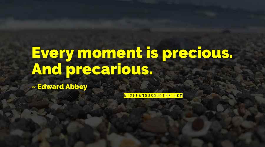 Vassar Quotes By Edward Abbey: Every moment is precious. And precarious.