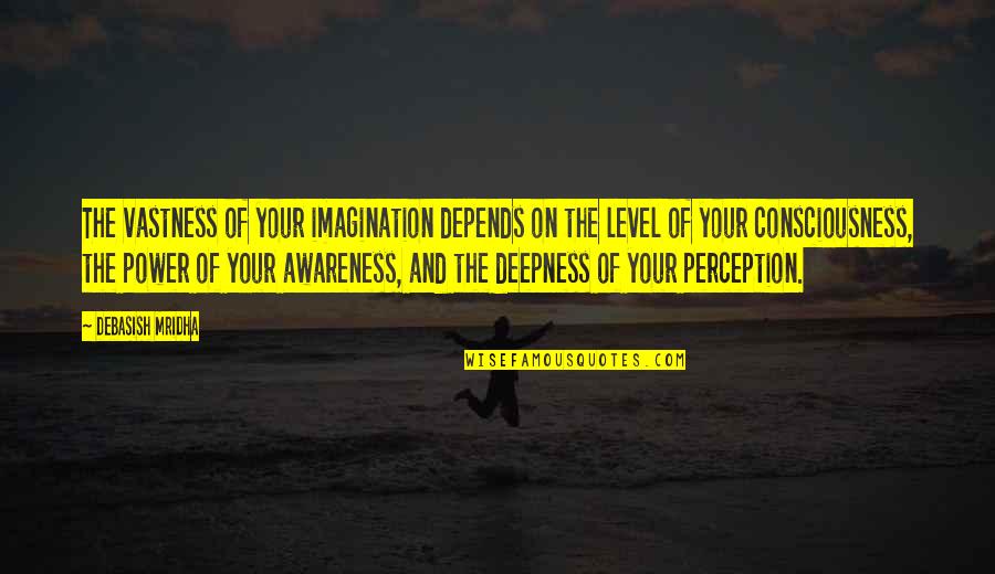 Vastness Quotes By Debasish Mridha: The vastness of your imagination depends on the