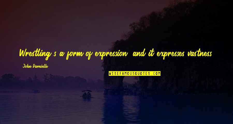 Vastness Quotes By John Darnielle: Wrestling's a form of expression, and it expresses