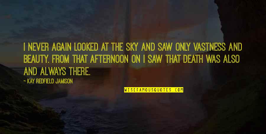 Vastness Quotes By Kay Redfield Jamison: I never again looked at the sky and