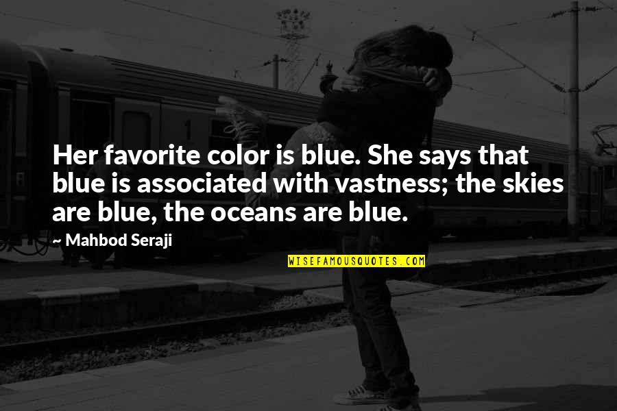 Vastness Quotes By Mahbod Seraji: Her favorite color is blue. She says that