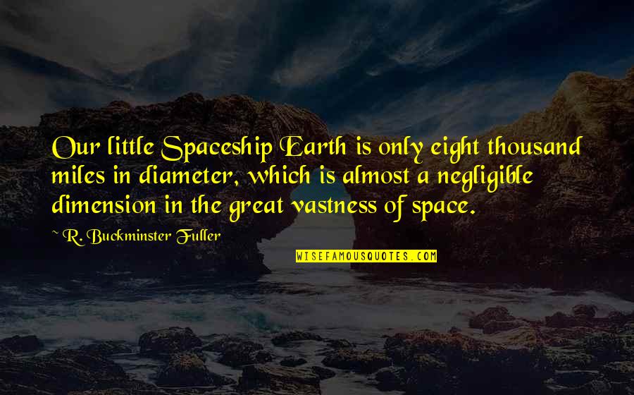 Vastness Quotes By R. Buckminster Fuller: Our little Spaceship Earth is only eight thousand