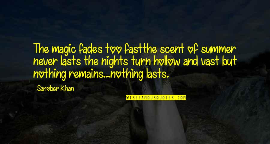 Vastness Quotes By Sanober Khan: The magic fades too fastthe scent of summer