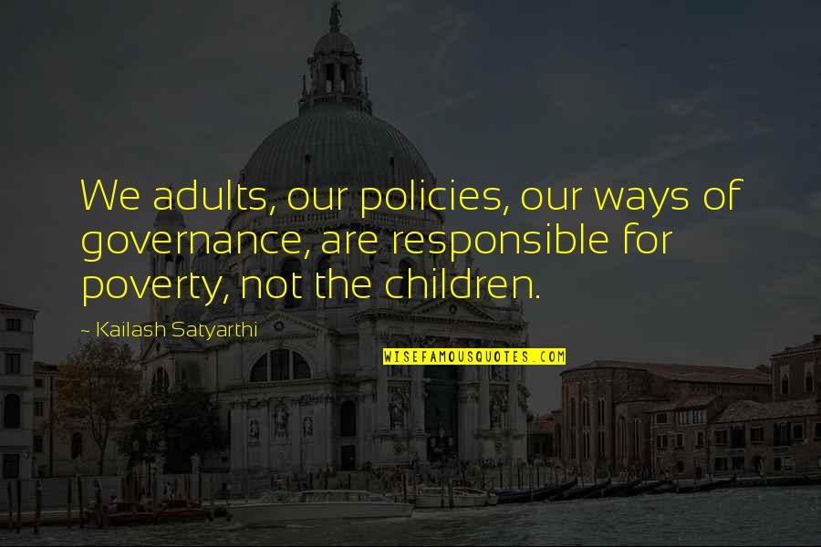 Vatanim Quotes By Kailash Satyarthi: We adults, our policies, our ways of governance,