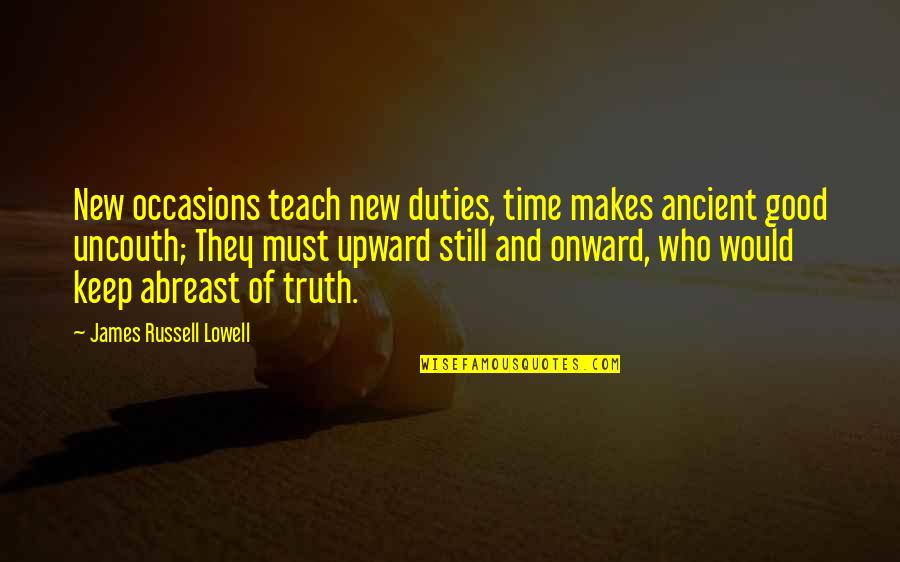 Vatter Quotes By James Russell Lowell: New occasions teach new duties, time makes ancient