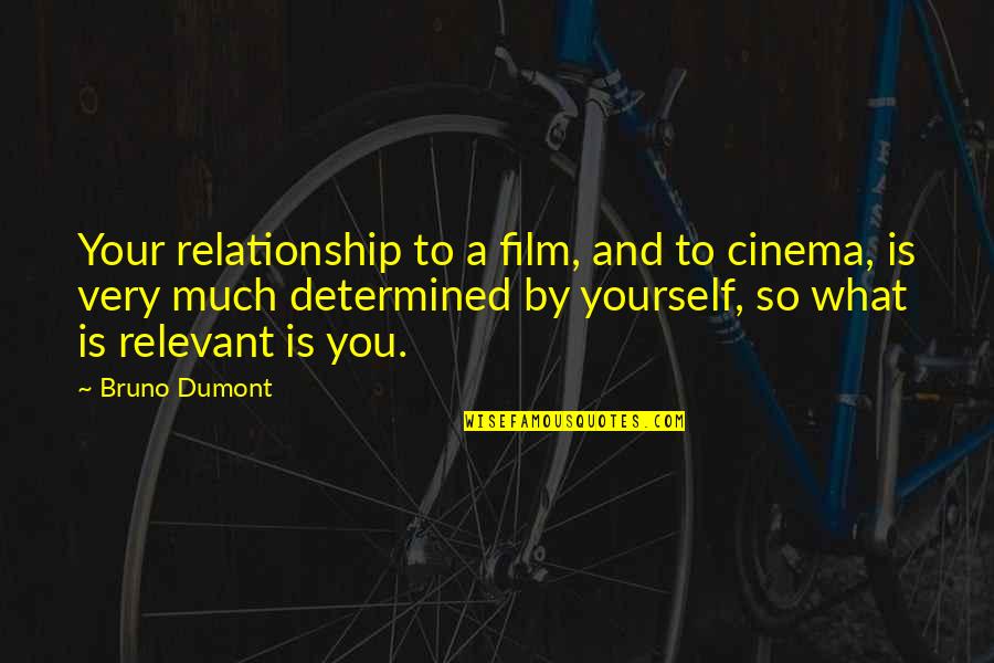 Vattier Exhausts Quotes By Bruno Dumont: Your relationship to a film, and to cinema,