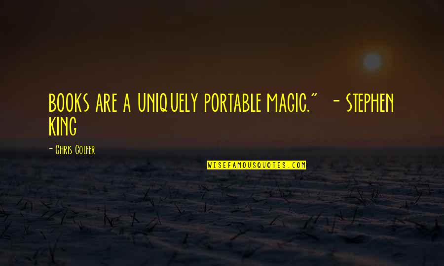 Vattier Exhausts Quotes By Chris Colfer: BOOKS ARE A UNIQUELY PORTABLE MAGIC." - STEPHEN