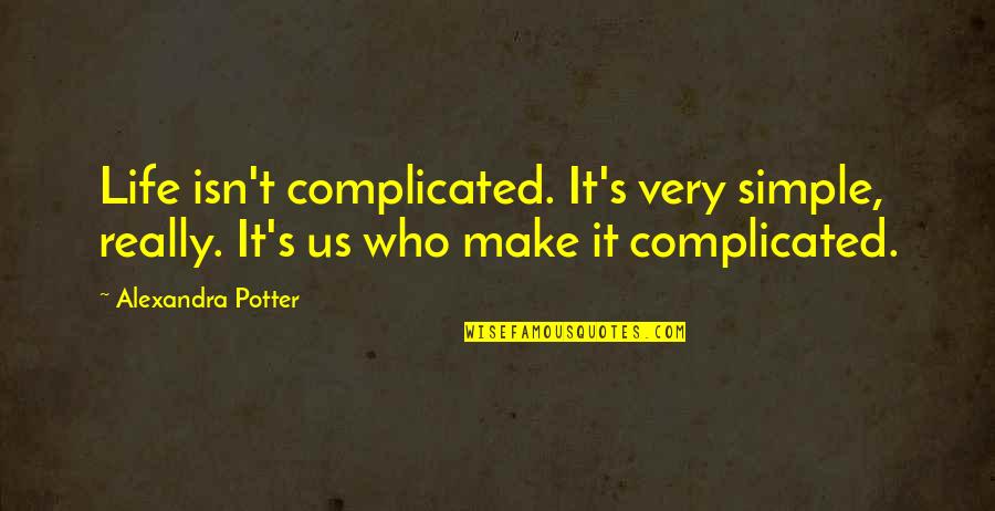 Vaudtax2018 Quotes By Alexandra Potter: Life isn't complicated. It's very simple, really. It's